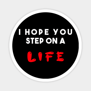 I hope you step on a life Magnet